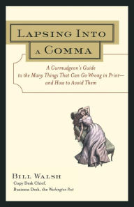 Title: Lapsing into a Comma : A Curmudgeon's Guide to the Many Things That Can Go Wrong in Print--and how to Avoid Them / Edition 1, Author: Bill Walsh