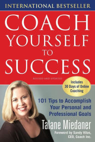 Title: Coach Yourself to Success : 101 Tips from a Personal Coach for Reaching Your Goals at Work and in Life / Edition 1, Author: Talane Miedaner