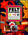 Felt Pictures: Inspired Ideas and Step-by-Step Instructions for Making and Using Colorful Felt Shapes