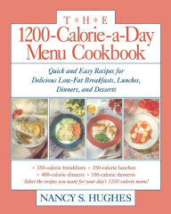 Title: 1200-Calorie-A-Day Menu Cookbook : Quick and Easy Recipes for Delicious Low-Fat Breakfasts, Lunches, Dinners, and Desserts, Author: Nancy Hughes