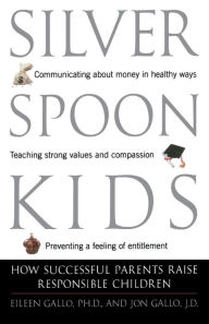 Title: Silver Spoon Kids : How Successful Parents Raise Responsible Children / Edition 1, Author: Eileen Gallo