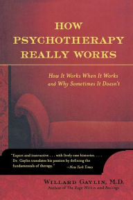 Title: How Psychotherapy Really Works / Edition 1, Author: Willard Gaylin