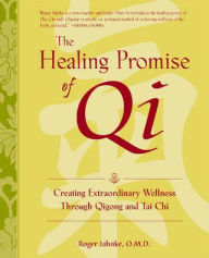 Title: The Healing Promise of Qi: Creating Extraordinary Wellness with Qigong and Tai Chi / Edition 1, Author: Roger Jahnke