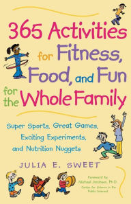 Title: 365 Activities for Fitness, Food, and Fun for the Whole Family, Author: Julia Sweet