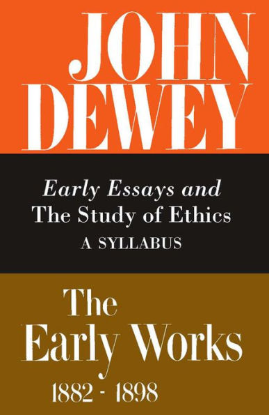 The Early Works of John Dewey, Volume 4, 1882 - 1898: Early Essays and The Study of Ethics, A Syllabus, 1893-1894