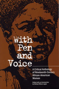 Title: With Pen and Voice: A Critical Anthology of Nineteenth-Century African-American Women / Edition 1, Author: Shirley Wilson Logan