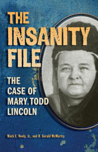 Title: The Insanity File: The Case of Mary Todd Lincoln, Author: Mark E. Neely Jr.