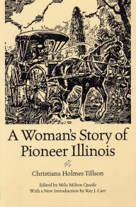 Title: A Woman's Story of Pioneer Illinois, Author: Christiana Holmes Tillson