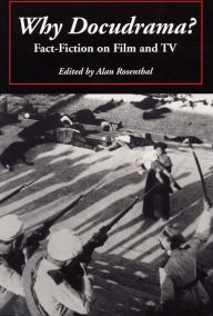 Title: Why Docudrama?: Fact-Fiction on Film and TV / Edition 1, Author: Alan Rosenthal