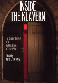 Title: Inside the Klavern: The Secret History of a Ku Klux Klan of the 1920s / Edition 1, Author: David A. Horowitz
