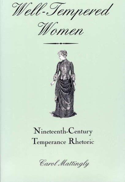 Well-Tempered Women: Nineteenth-Century Temperance Rhetoric / Edition 3