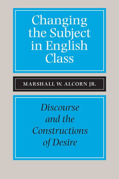 Changing the Subject in English Class: Discourse and the Constructions of Desires / Edition 3