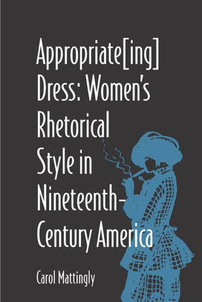 Appropriate[Ing] Dress: Women's Rhetorical Style in Nineteenth-Century America / Edition 3