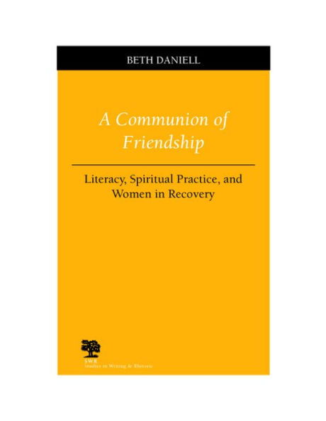 A Communion of Friendship: Literacy, Spiritual Practice, and Women in Recovery / Edition 3