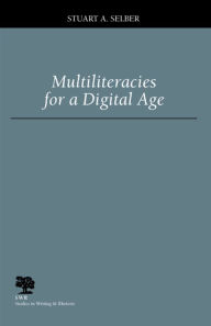 Title: Multiliteracies for a Digital Age / Edition 3, Author: Stuart Selber Ph.D.