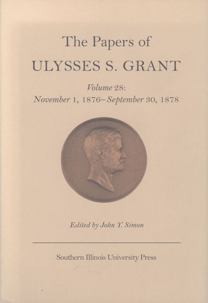 The Papers of Ulysses S. Grant, Volume 28: November 1, 1876 - September 30, 1878