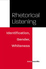 Rhetorical Listening: Identification, Gender, Whiteness / Edition 3