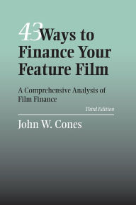Title: 43 Ways to Finance Your Feature Film: A Comprehensive Analysis of Film Finance / Edition 3, Author: John W. Cones