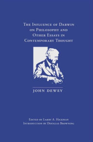 Title: The Influence of Darwin on Philosophy and Other Essays in Contemporary Thought, Author: Larry  A. Hickman