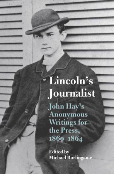 Lincoln's Journalist: John Hay's Anonymous Writings for the Press, 1860 - 1864 / Edition 3