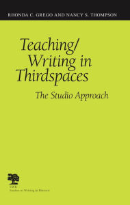 Title: Teaching/Writing in Thirdspaces: The Studio Approach / Edition 3, Author: Rhonda  C. Grego