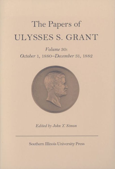 The Papers of Ulysses S. Grant, Volume 30: October 1, 1880-December 31, 1882