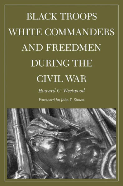 Black Troops, White Commanders and Freedmen during the Civil War