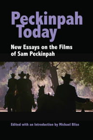 Title: Peckinpah Today: New Essays on the Films of Sam Peckinpah, Author: Michael Bliss