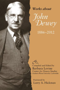 Title: Works about John Dewey, 1886-2012, Author: Barbara Levine