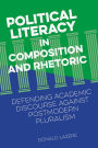Political Literacy in Composition and Rhetoric: Defending Academic Discourse against Postmodern Pluralism