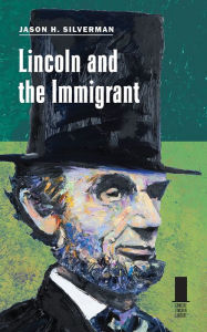 Title: Lincoln and the Immigrant, Author: Jason H. Silverman