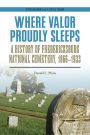 Where Valor Proudly Sleeps: A History of Fredericksburg National Cemetery, 1866-1933