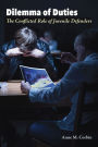 Dilemma of Duties: The Conflicted Role of Juvenile Defenders