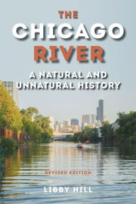 Title: The Chicago River: A Natural and Unnatural History, Author: Libby Hill
