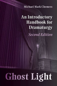 Title: Ghost Light: An Introductory Handbook for Dramaturgy, Author: Michael Mark Chemers