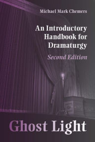 Title: Ghost Light: An Introductory Handbook for Dramaturgy, Author: Michael Mark Chemers