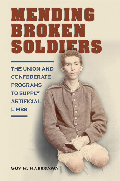 Mending Broken Soldiers: The Union and Confederate Programs to Supply Artificial Limbs