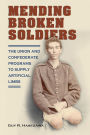 Mending Broken Soldiers: The Union and Confederate Programs to Supply Artificial Limbs