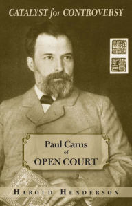 Title: Catalyst for Controversy: Paul Carus of Open Court, Author: Harold Henderson