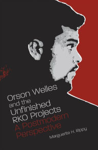 Title: Orson Welles and the Unfinished RKO Projects: A Postmodern Perspective, Author: Marguerite H Rippy