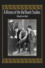 Title: A History of the Hal Roach Studios, Author: Richard Lewis Ward