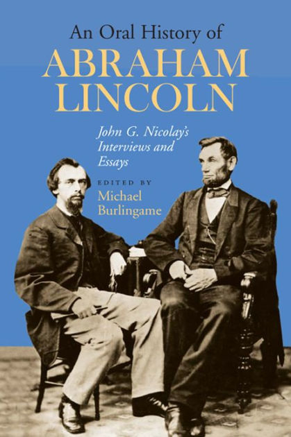 abraham essay g history interview john lincoln nicolays oral abraham essay g history interview john lincoln nicolays oral