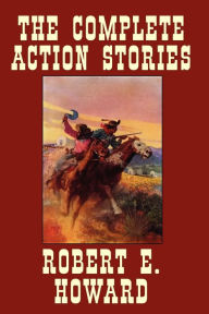 Title: The Complete Action Stories, Author: Robert E. Howard