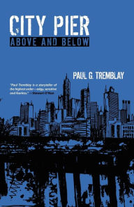 Title: City Pier: Above and Below, Author: Paul G Tremblay