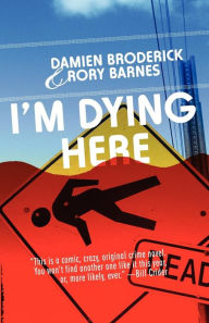 Title: I'm Dying Here, Author: Damien Broderick