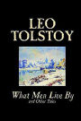 What Men Live By and Other Tales by Leo Tolstoy, Fiction, Short Stories