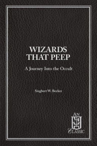 Title: Wizards That Peep: A Journey Into the Occult, Author: Siegbert W Becker