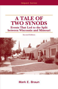 Title: Tale Of Two Synods: Events That Led to the Split between Wisconsin and Missouri, Author: Mark E Braun