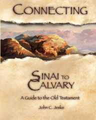 Title: Connecting Sinai to Calvary, Author: John C Jeske