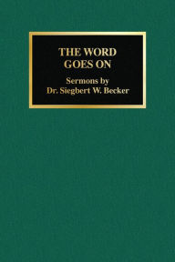 Title: The Word Goes On 2nd Ed: Sermons by Dr. Siegbert W. Becker, Author: Siegbert W Becker